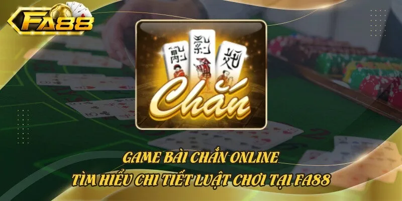 Game Bài Chắn Online - Tìm Hiểu Chi Tiết Luật Chơi Tại Fa88