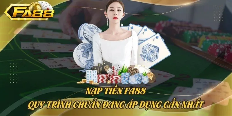 Nạp Tiền FA88 - Quy Trình Chuẩn Đang Áp Dụng Gần Nhất