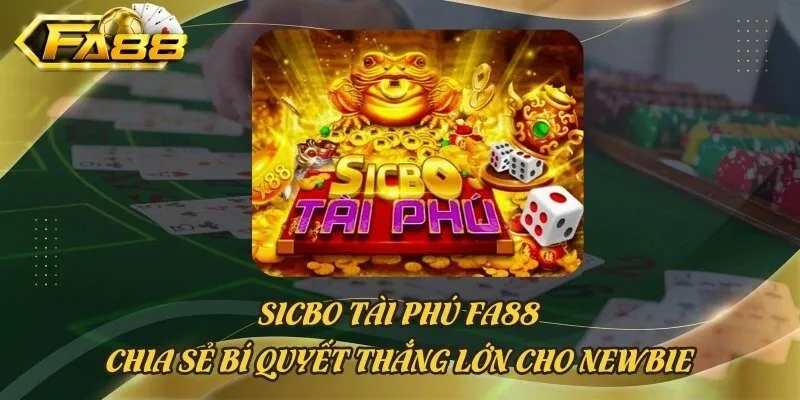 Sicbo Tài Phú FA88 - Chia Sẻ Bí Quyết Thắng Lớn Cho Newbie