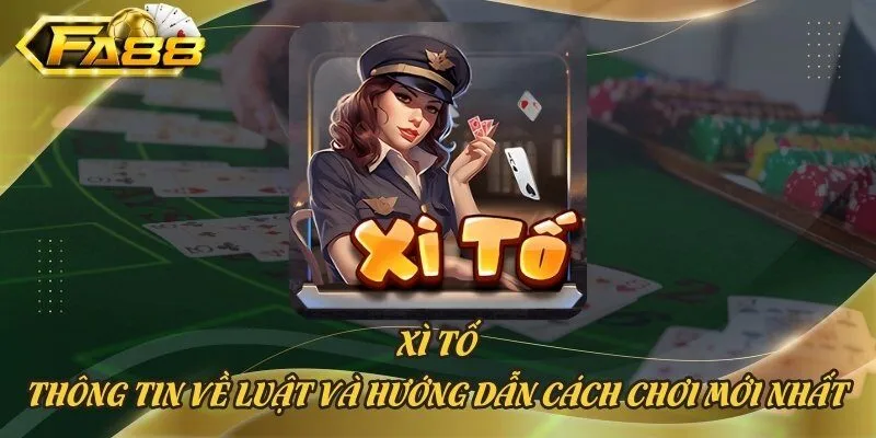 Xì Tố: Thông Tin Về Luật Và Hướng Dẫn Cách Chơi Mới Nhất