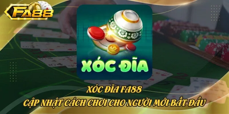 Xóc Đĩa Fa88 - Cập Nhật Cách Chơi Cho Người Mới Bắt Đầu